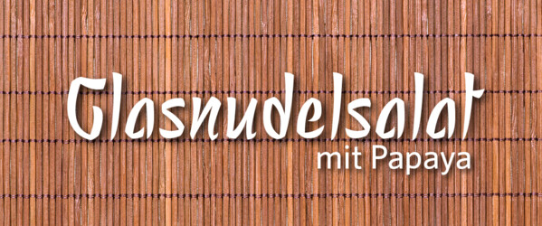 Glasnudelsalat mit Papaya