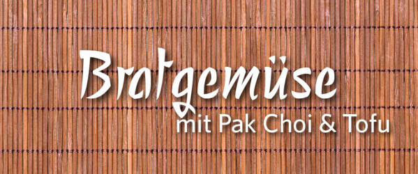 Bratgemüse mit Pak Choi & Tofu